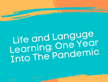 Life and Language Learning: One Year Into The Pandemic