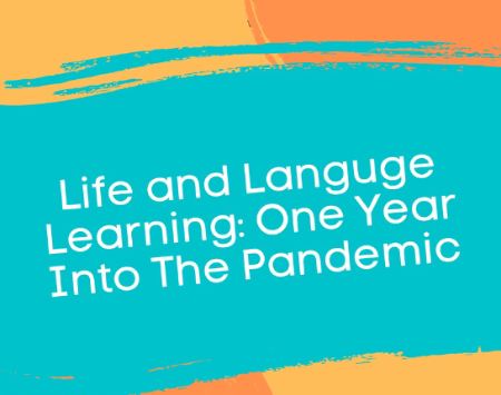 Life and Language Learning: One Year Into The Pandemic