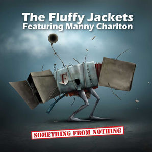 THE FLUFFY JACKETS feat. MANNY CHARLTON (NAZARETH), NEIL MURRAY Announce 'Something from Nothing
