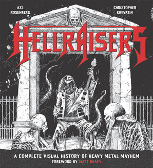 'Hellraisers: A Complete Visual History of Heavy Metal Mayhem' Out Now!