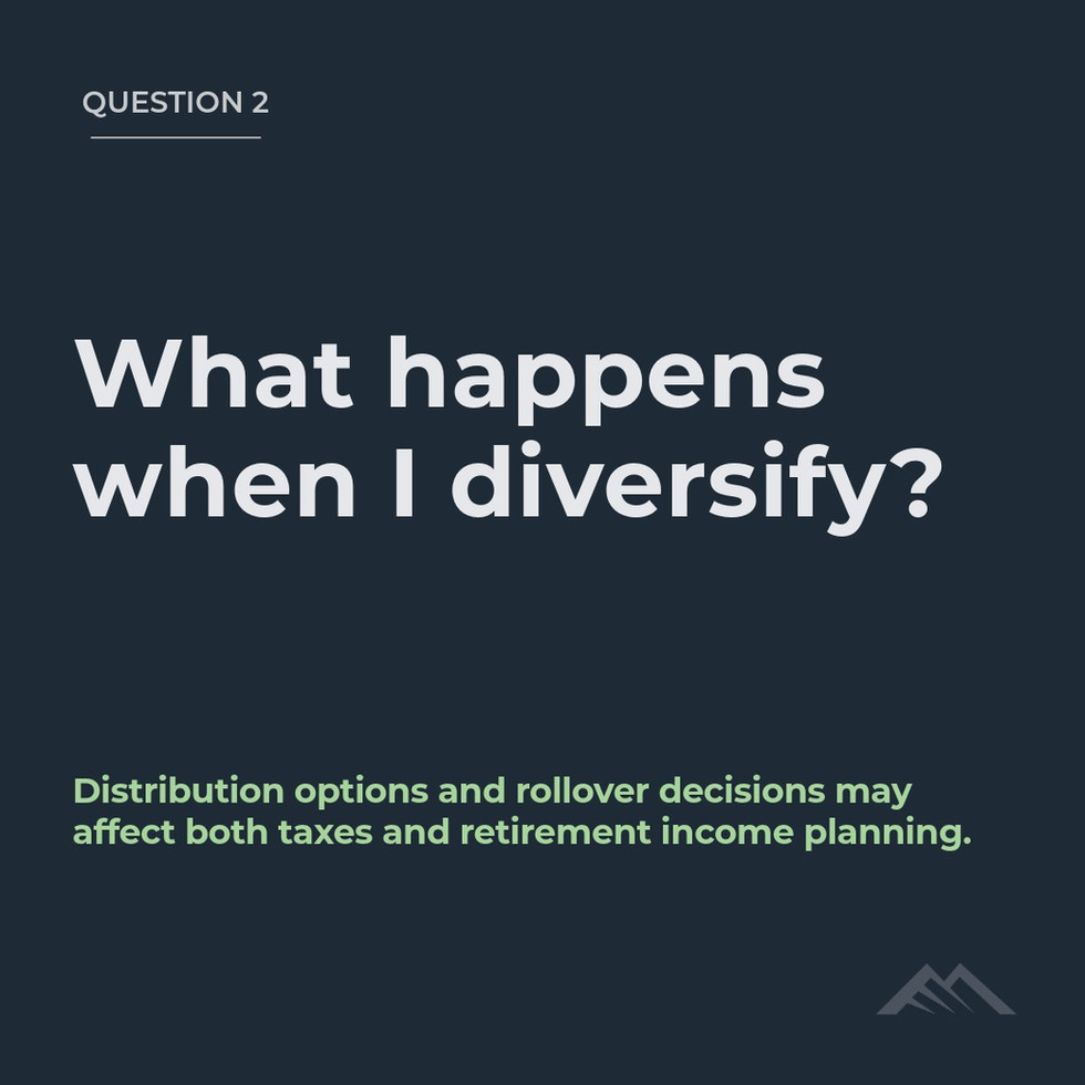 What happens when I diversify? Distribution options and rollover decisions may affect both taxes and retirement income planning.