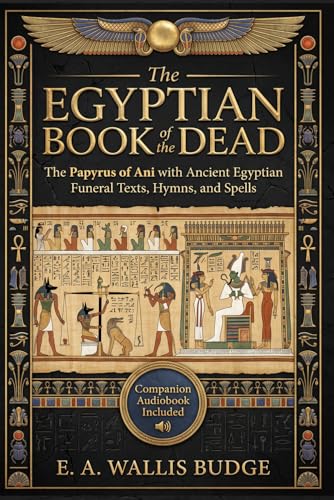 The Egyptian Book of the Dead: The Papyrus of Ani with Ancient Egyptian Funeral Texts, Hymns, and Spells book cover