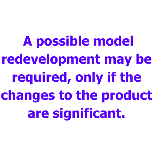 A possible model redevelopment my be required, only if the changes to the product are significant.