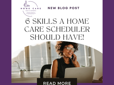 6 Skills A Home Care Scheduler Should Have!