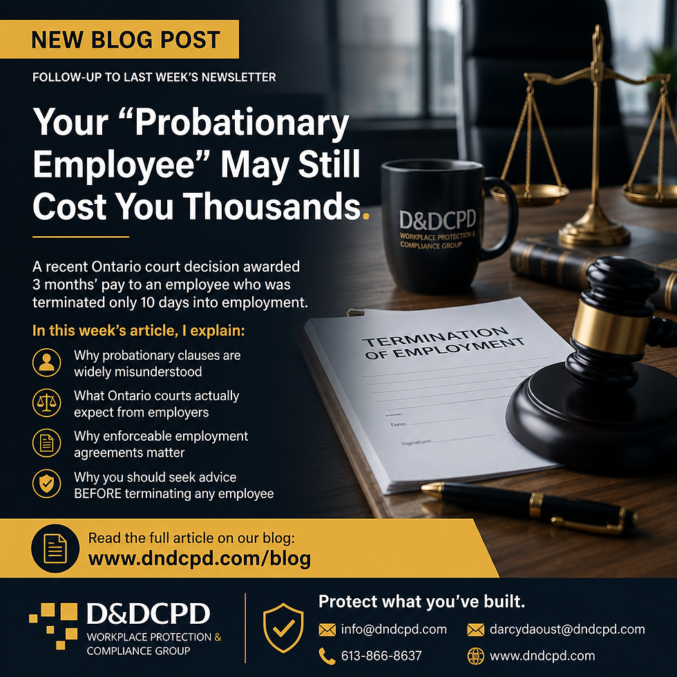 D&DCPD Workplace Protection Newsletter:Your “Probationary Employee” May Still Sue You: Why Ontario Employers Need Legal Advice Before Any Termination