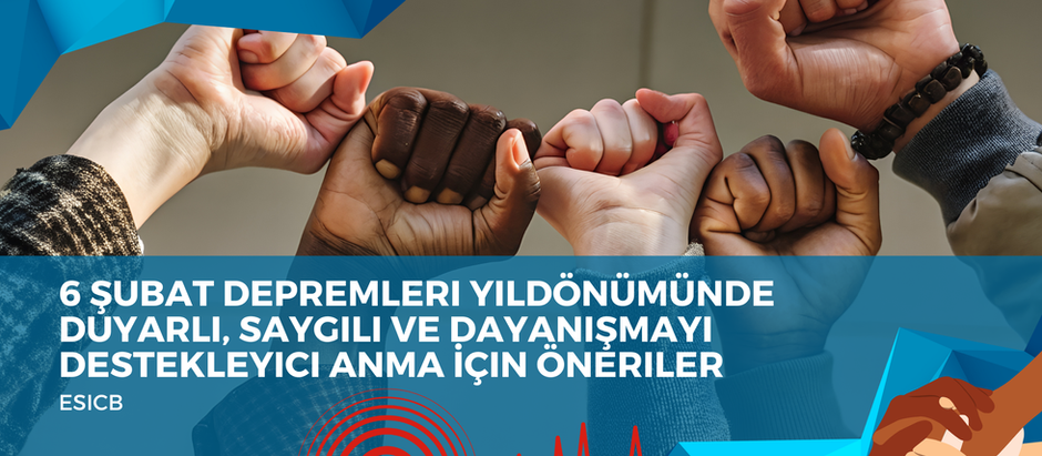 6 Şubat Depremleri Yıldönümünde Duyarlı, Saygılı ve Dayanışmayı Destekleyici Anma İçin Öneriler