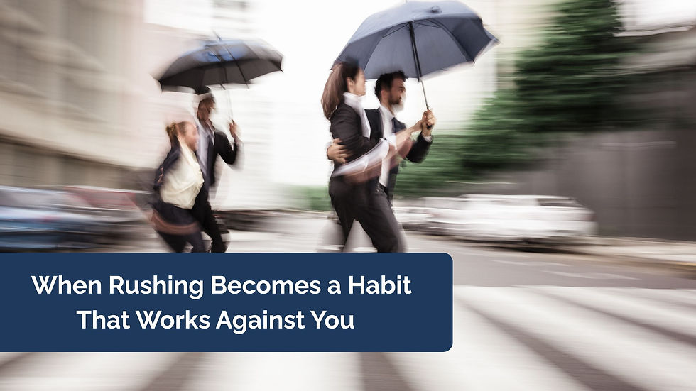 When Rushing Becomes a Habit That Works Against You