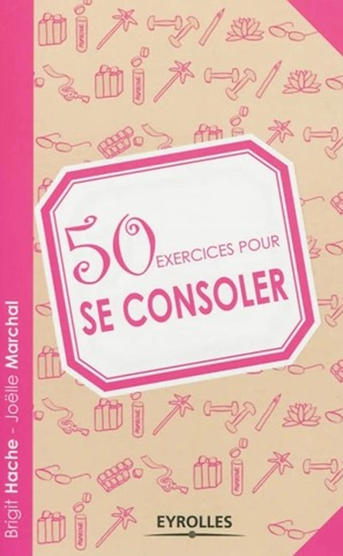 Couverture du guide pratique cinquante exercices pour se consoler publié chez Eyrolles