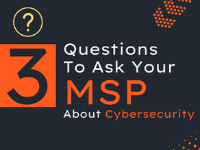 Three Questions to Ask Your MSP About Cybersecurity
