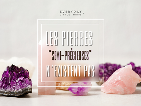 LES PIERRES SEMI PRÉCIEUSES, ÇA N'EXISTE PAS ! 