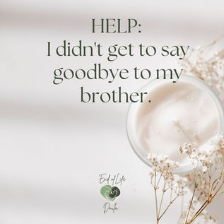 HELP: I didn't get to say goodbye how do I get closure after the death of my brother?