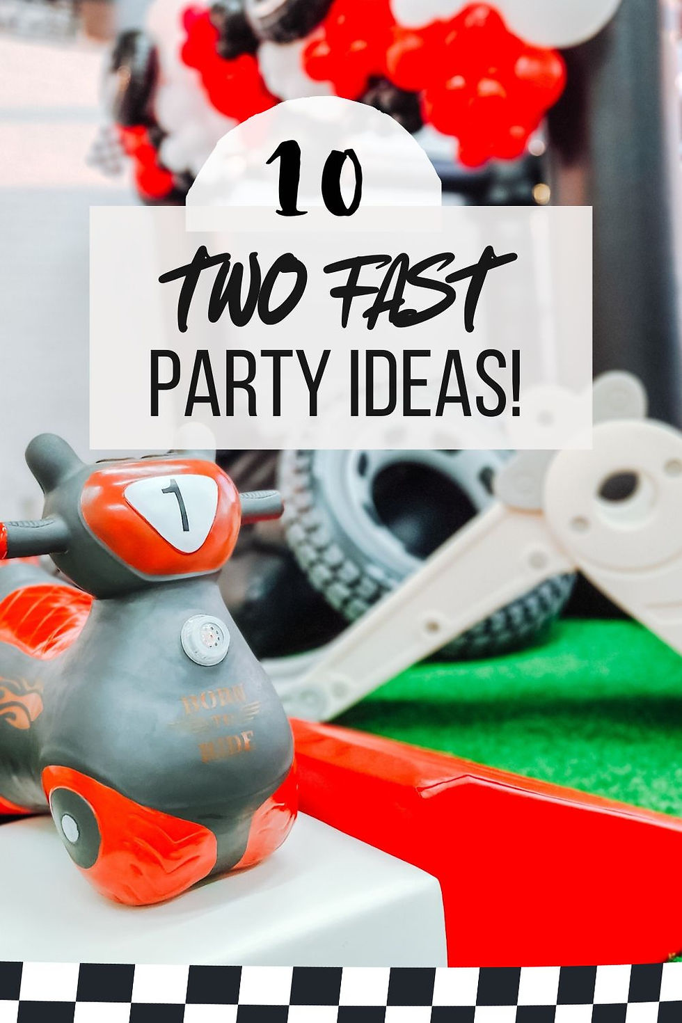 Toy scooter with number 1, surrounded by black, white, and red balloons, against a playful backdrop. Text reads "10 Two Fast Party Ideas!"