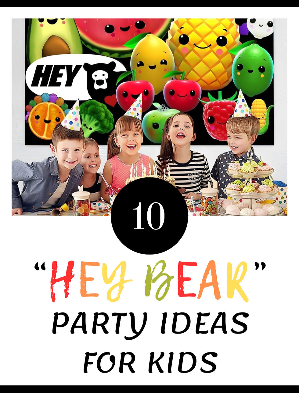 Kids at a colorful birthday party wear polka dot hats, smiling with cake. Cute fruit characters on screen. Text: "HEY BEAR" Party Ideas.