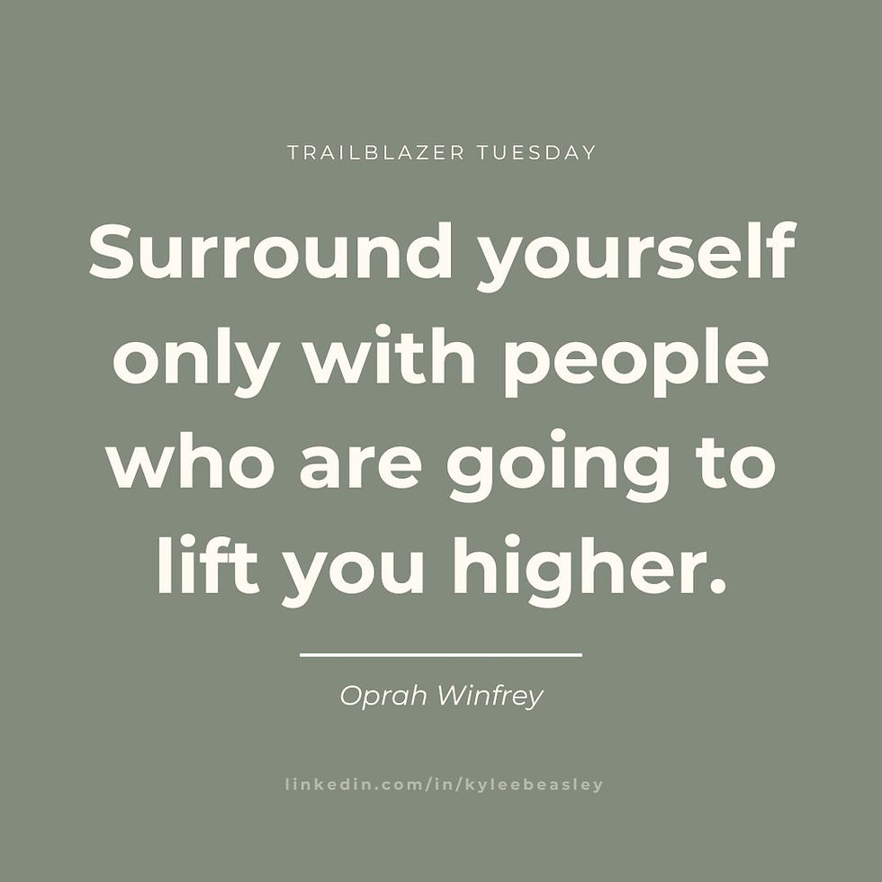 trailblazer tuesday; "surround yourself only with people who are going to life you higher" - oprah winfrey; linkedin.com/in/kyleebeasley