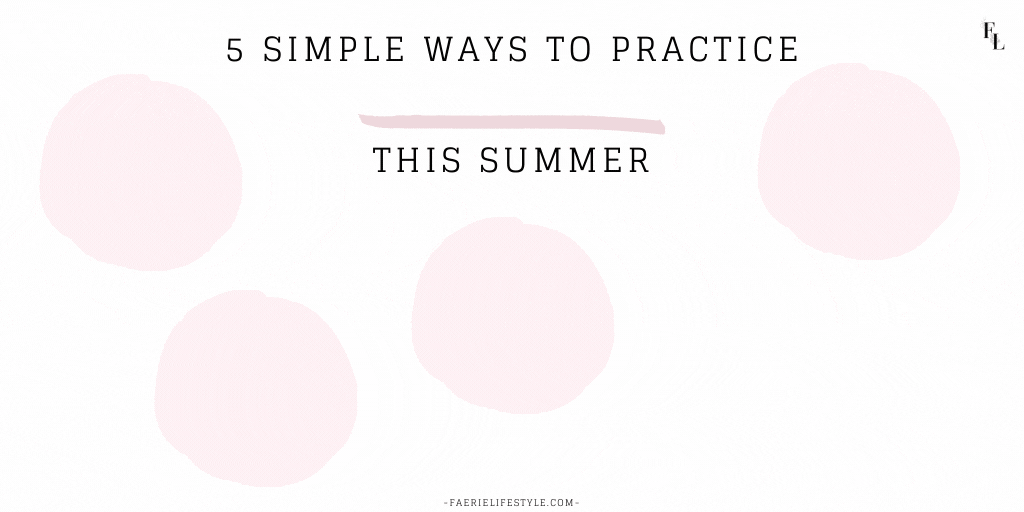 5 Easy Ways to Practice Self-Care This Summer | Faërie Lifestyle