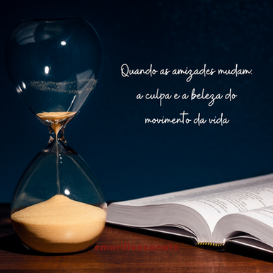 Quando as amizades mudam: a culpa e a beleza do movimento da vida