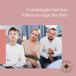 Constelação Familiar - Filhos nos lugares dos Pais
