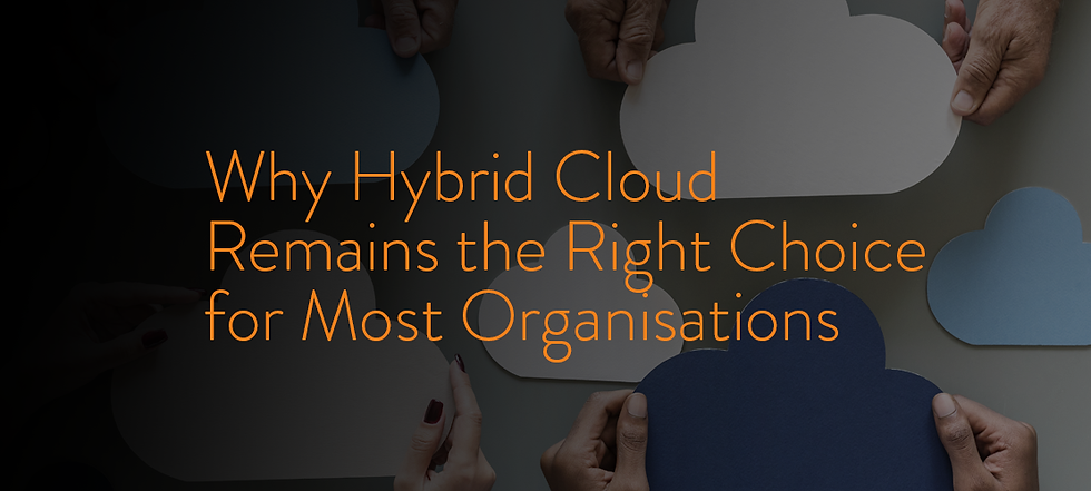 Why Hybrid Cloud Remains the Right Choice for Most Organisations