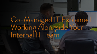 Co-Managed IT Explained: Working Alongside Your Internal IT Team