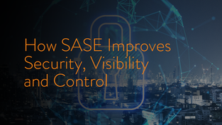 How SASE Improves Security Visibility and Control
