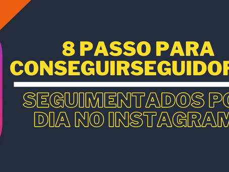 8 passos para conseguir seguidores segmentados por dia no Instagram.