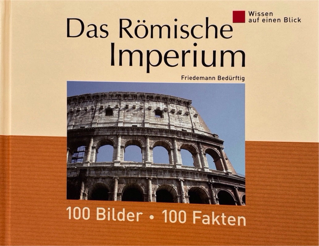 Bedürftig Friedemann, Das Römische Imperium - 100 Bilder - 100 Fakten