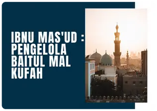 Ibnu Mas'ud : Pengelola Baitul Mal Kufah