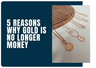 5 Reasons Why Gold Is No Longer Money
