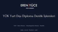 YÖK Yurt Dışı Diploma Denklik İşlemleri Eren & Yüce Hukuk Bürosu