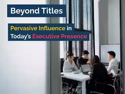 Beyond Titles: Pervasive Influence in Today’s Executive Presence