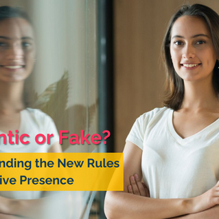 Authentic or Fake? Understanding the New Rules of Executive Presence