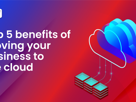 TOP 5 BENEFITS of Moving to the Cloud