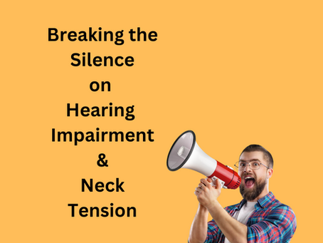 Breaking the Silence on Hearing Impairment & Neck Tension