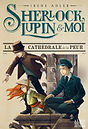 Sherlock, Lupin & moi Tome 4 : La Cathédrale de la peur
