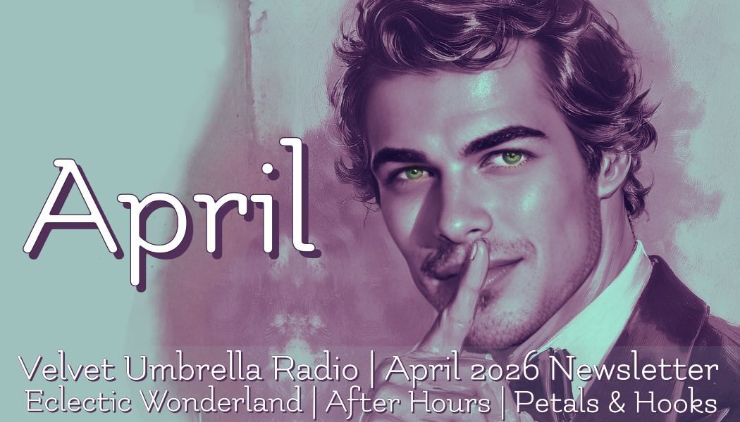 Velvet Umbrella Radio April 2026 Newsletter