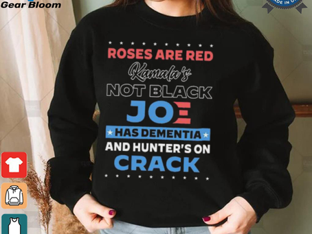 Roses are red Kamala’s not black Joe has dementia and hunter’s on crack shirt