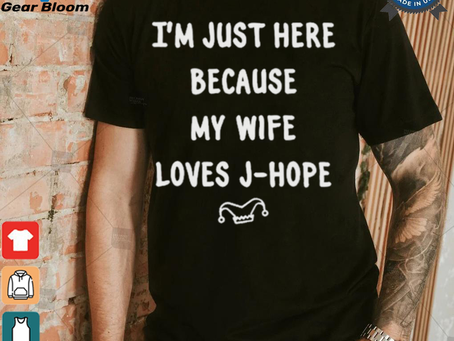 I’m Just Here Because My Wife Loves J Hope Adri_Hopeworld t shirt