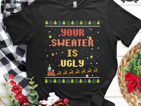 Xmas Your Sweater is Ugly T Shirt