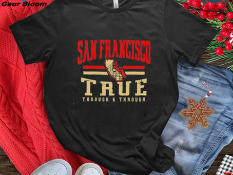 San Fransisco 49ers true through and through shirt