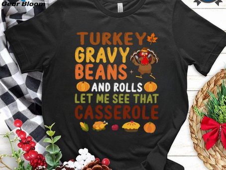 Turkey Gravy Beans And Rolls Let Me See That Casserole Fall T Shirt