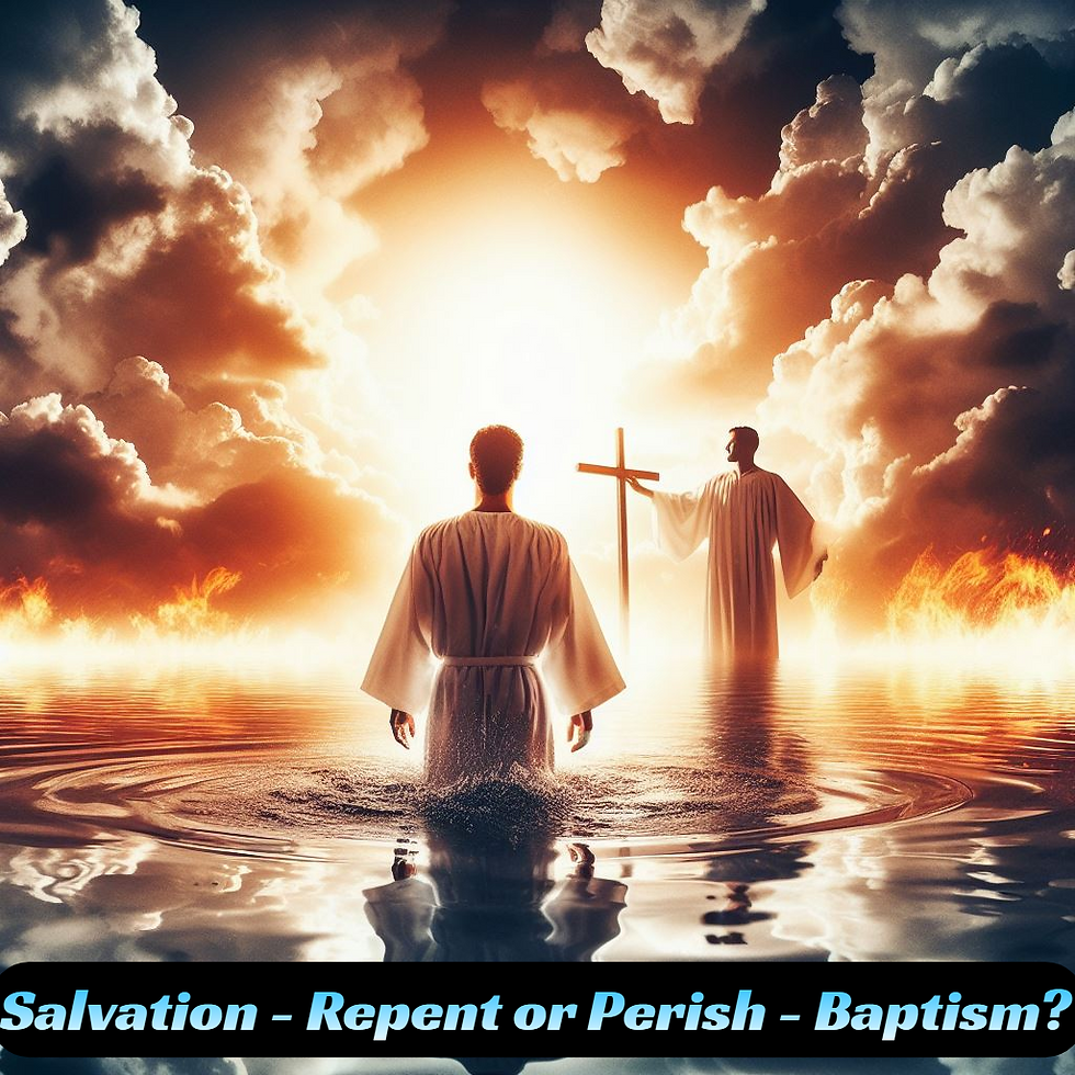 Salvation - Repent or Perish - Baptism?