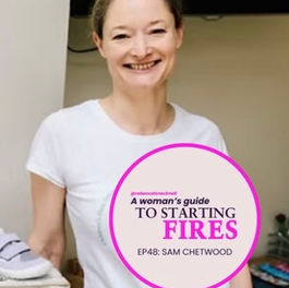 Podcast cover for A Woman's Guide to Starting Fires, episode 48, featuring Sam Chetwood, founder of CeCe & Me
