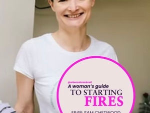 Podcast cover for A Woman's Guide to Starting Fires, episode 48, featuring Sam Chetwood, founder of CeCe & Me
