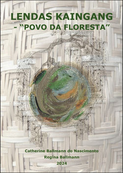 Livro LENDAS KAINGANG - "POVO DA FLORESTA”. Texto: Catherine B. do Nascimento e Regina Ballmann.
