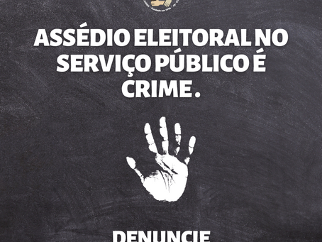 Assédio Eleitoral no Serviço Público é crime - Denuncie!