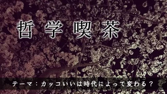 哲学喫茶「カッコいいは時代によって変わる?」