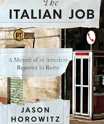 Book Review - "The Italian Job: A Memoir of an American Reporter in Rome" - by Jason Horowitz