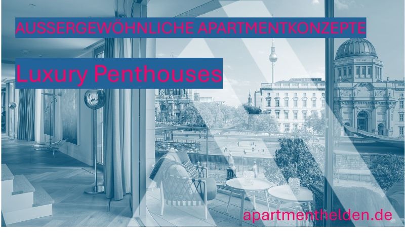 Grafik für den Blogbeitrag über Luxury Penthouses: Der Blick aus einem modern eingerichteten Penthouse mit Balkon auf die Skyline von Berlin, erkennbar sind der Fernsehturm und das Humboldt Forum. Das Bild ist mit einem blauen Filter überlagert und trägt die Schriftzüge "AUSSERGEWÖHNLICHE APARTMENTKONZEPTE", "Luxury Penthouses" und "apartmenthelden.de".