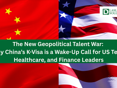The New Geopolitical Talent War: Why China’s K-Visa is a Wake-Up Call for US Tech, Healthcare, and Finance Leaders