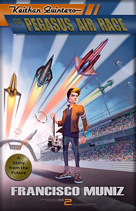 Keithan Quintero and the Pegasus Air Race (A Story from the Future) Book 2, by Francisco Muniz (Middle Grade Science Fiction)